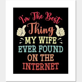 I'm The Best Thing My Wife Ever Found On The Internet Posters and Art